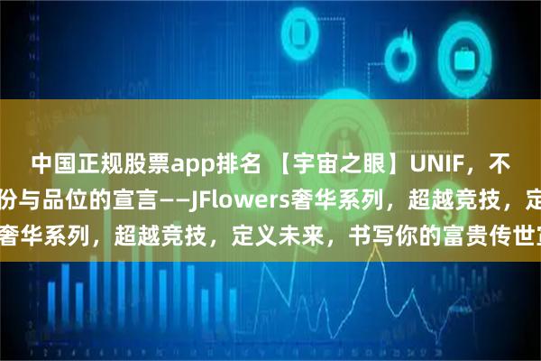 中国正规股票app排名 【宇宙之眼】UNIF，不止于击球：一场关于身份与品位的宣言——JFlowers奢华系列，超越竞技，定义未来，书写你的富贵传世宣言
